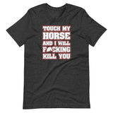 Touch My Horse and I Will Kill You Shirt
