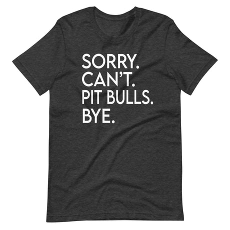 Sorry Can't Pit Bulls Bye Shirt