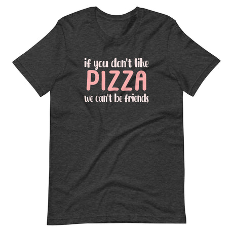 If You Don't Like Pizza We Can't Be Friends Shirt
