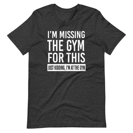 Just Kidding I'm at The Gym Shirt