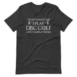 I Play Disc Golf and I Know Things Shirt