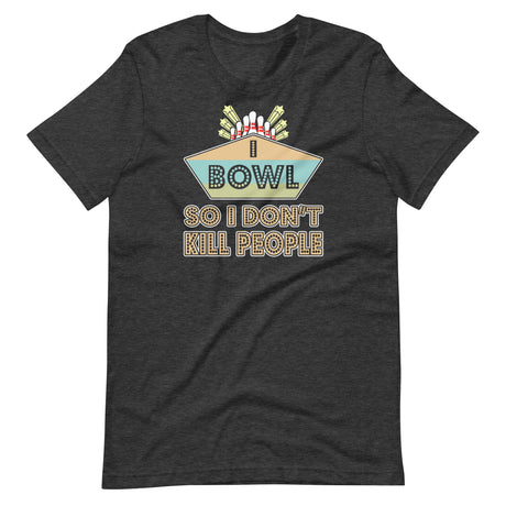 I Bowl So I Don't Kill People Shirt