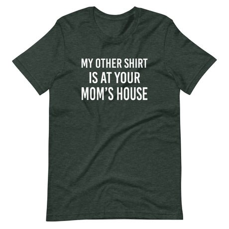 My Other Shirt is at Your Mom's House Shirt