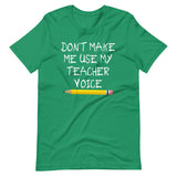 Don't Make Me Use My Teacher Voice Shirt
