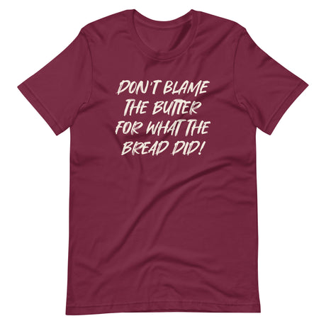 Don't Blame The Butter For What The Bread Did Shirt