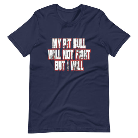 My Pit Bull Will Not Fight But I Will Shirt