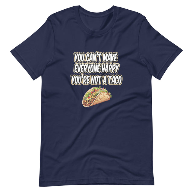 You Can't Make Everyone Happy You're Not a Taco Shirt