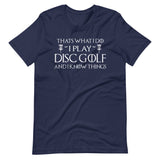 I Play Disc Golf and I Know Things Shirt