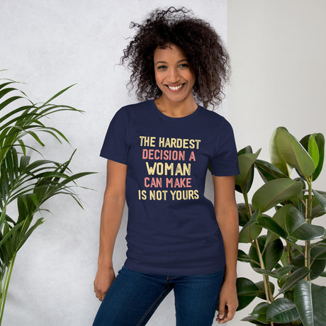 The Hardest Decision A Woman Can Make Is Not Yours Women's Shirt