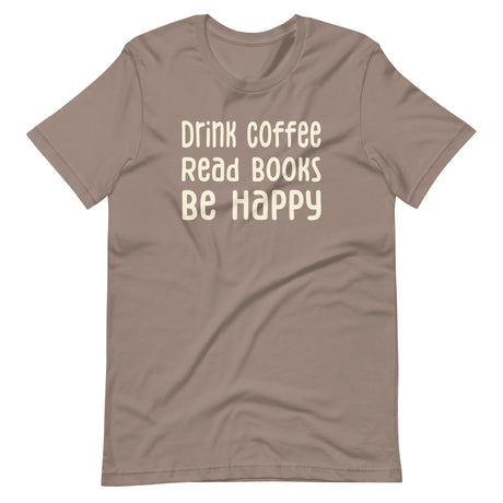 Drink Coffee Read Books Be Happy Shirt