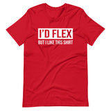 I'd Flex But I Like This Shirt