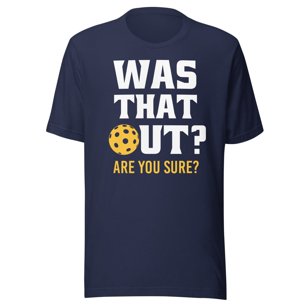 Was That Out? Are You Sure? Pickleball Shirt
