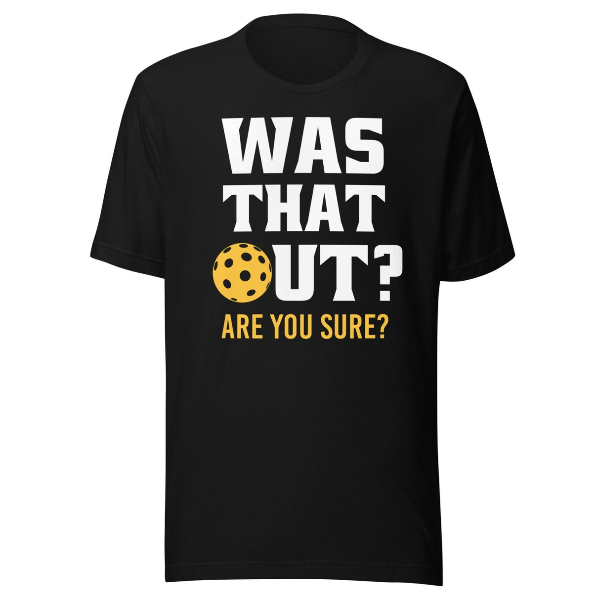 Was That Out? Are You Sure? Pickleball Shirt