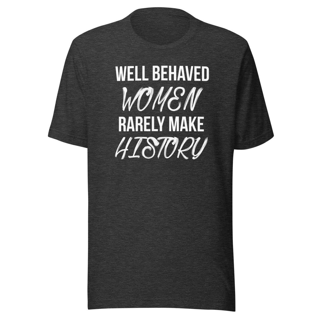 Well Behaved Women Rarely Make History Shirt