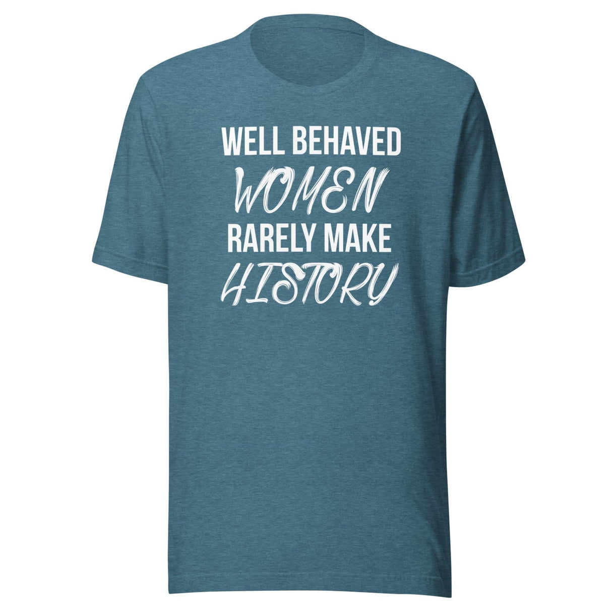 Well Behaved Women Rarely Make History Shirt