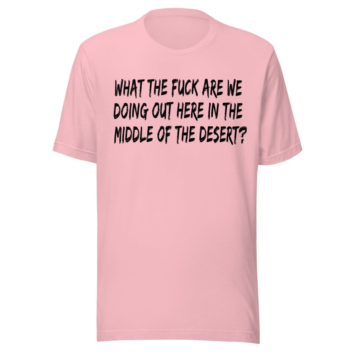 What Are We Doing Out Here In The Middle Of The Desert Shirt