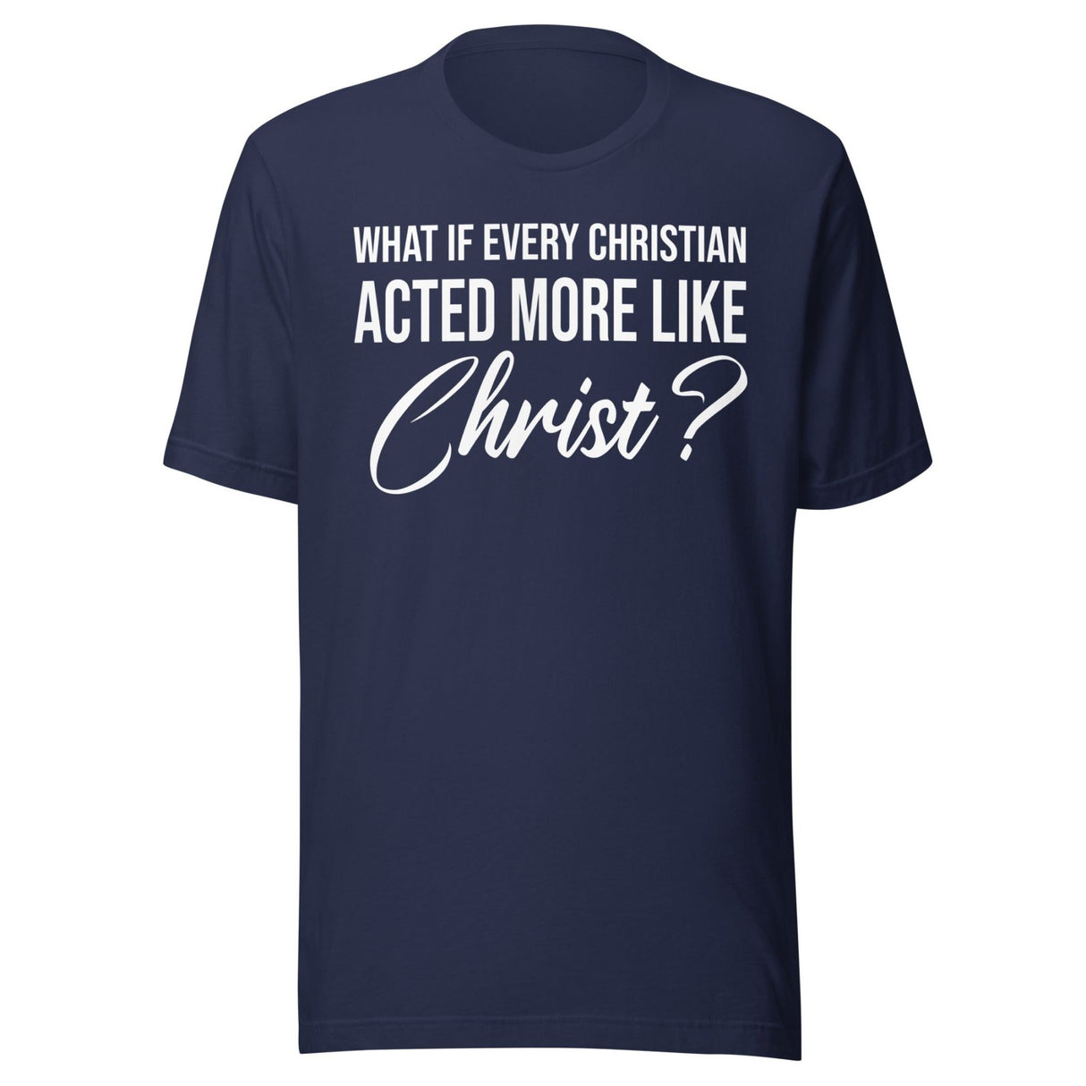 What If Every Christian Acted More Like Christ Shirt