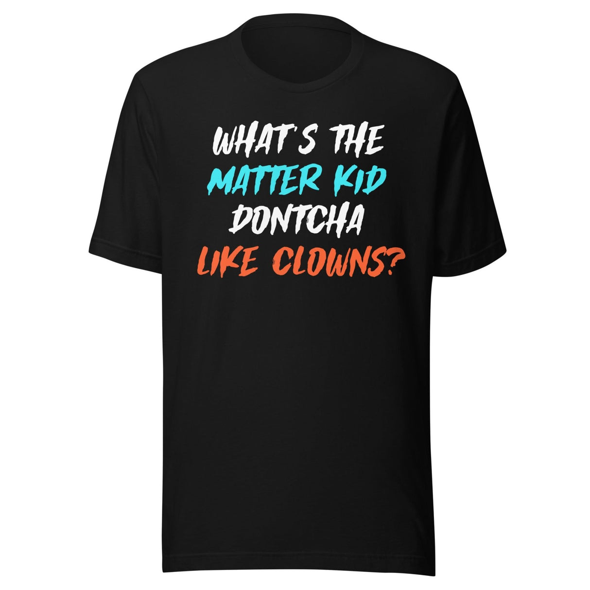What's The Matter Kid Dontcha Like Clowns Shirt
