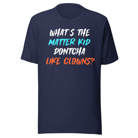 What's The Matter Kid Dontcha Like Clowns Shirt