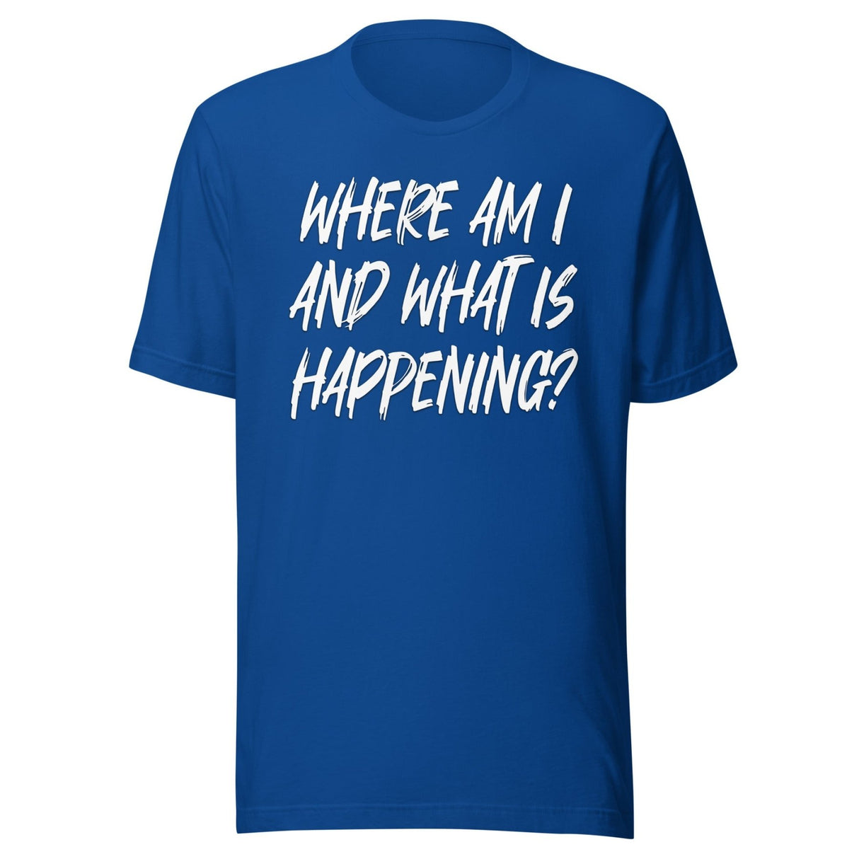 Where Am I And What Is Happening Shirt
