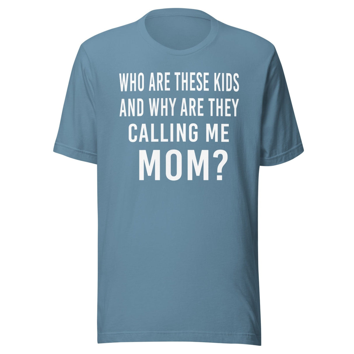 Who Are These Kids And Why Are They Calling Me Mom Shirt