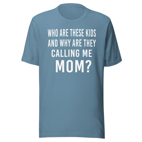 Who Are These Kids And Why Are They Calling Me Mom Shirt