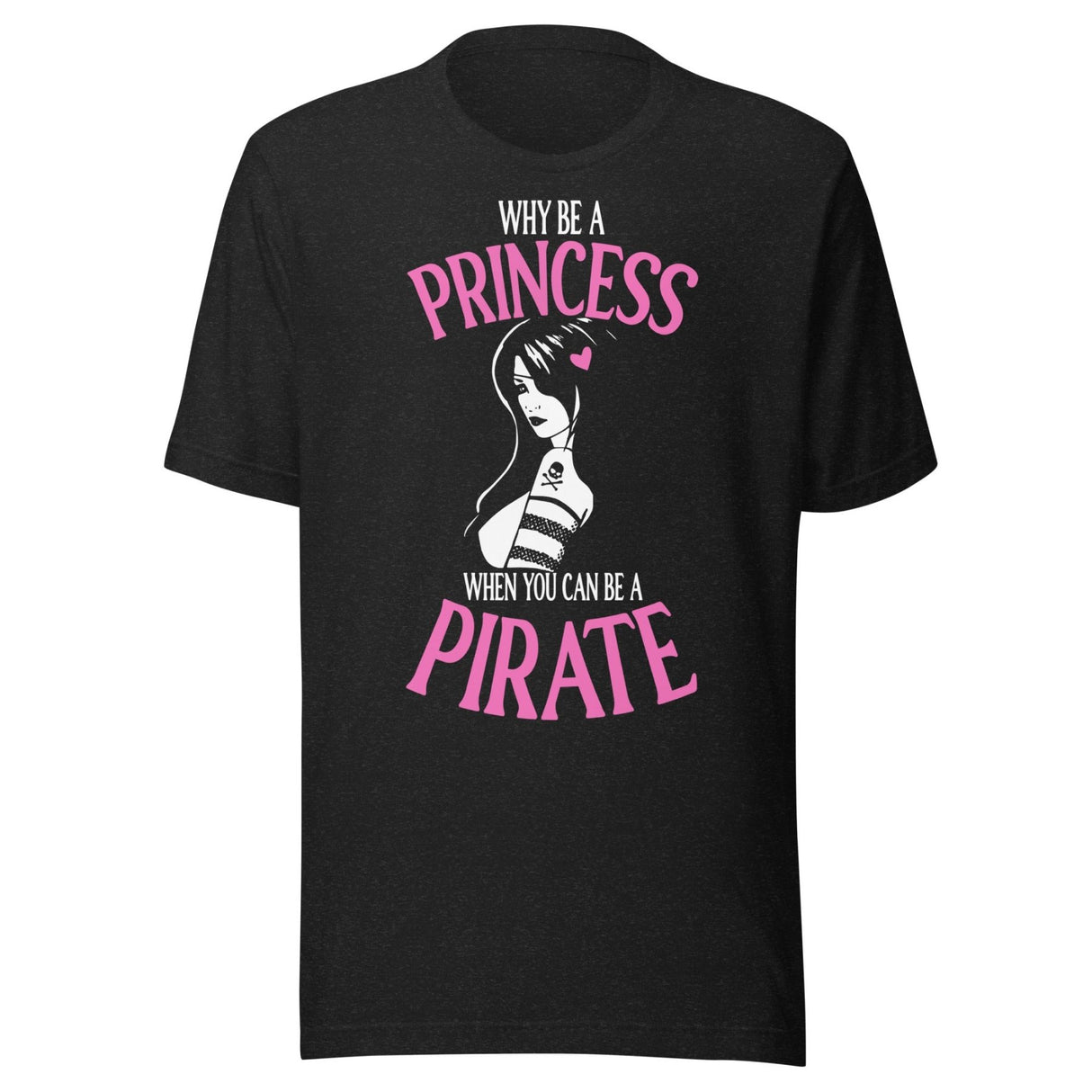 Why Be A Princess When You Can Be A Pirate Shirt