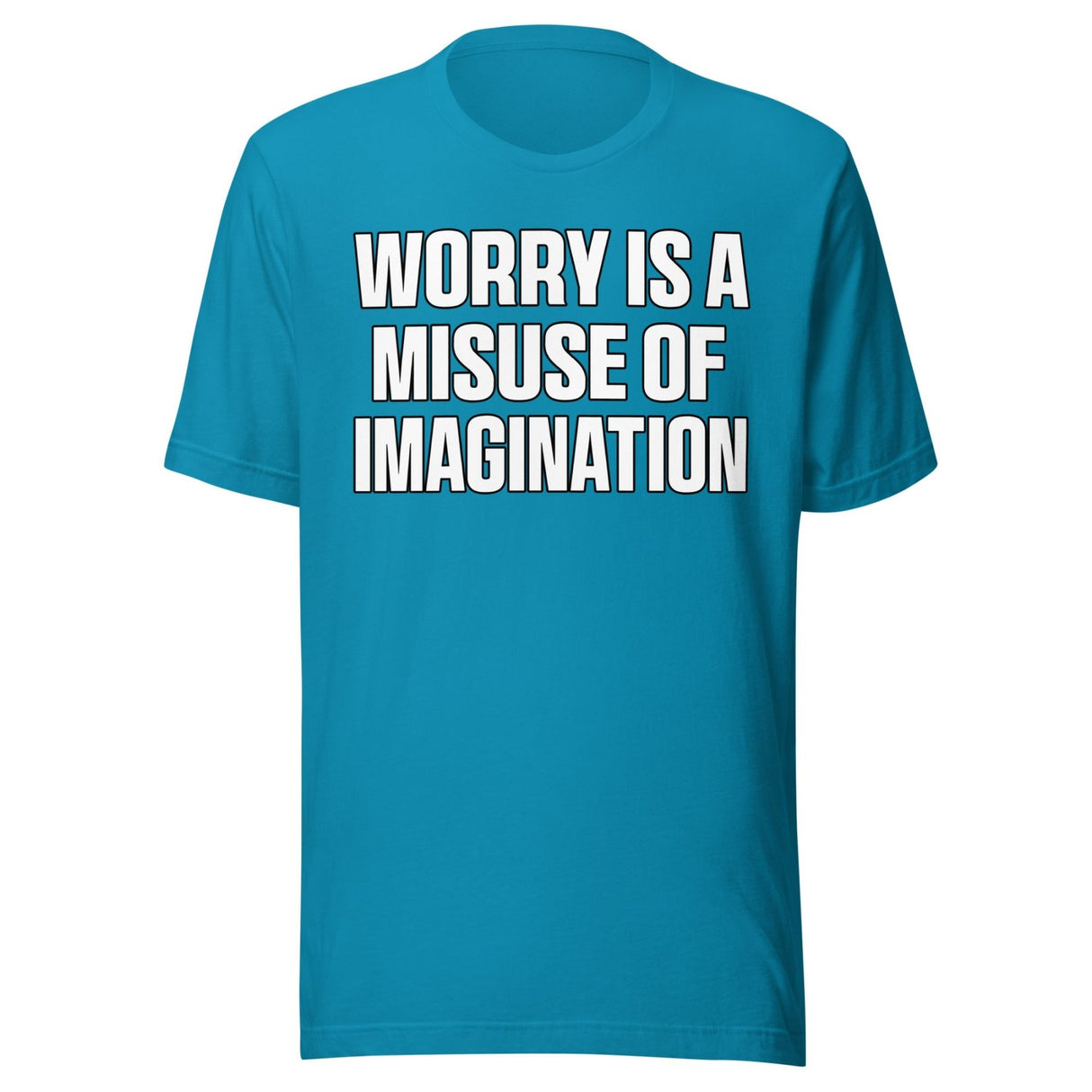 Worry Is A Misuse Of Imagination Shirt