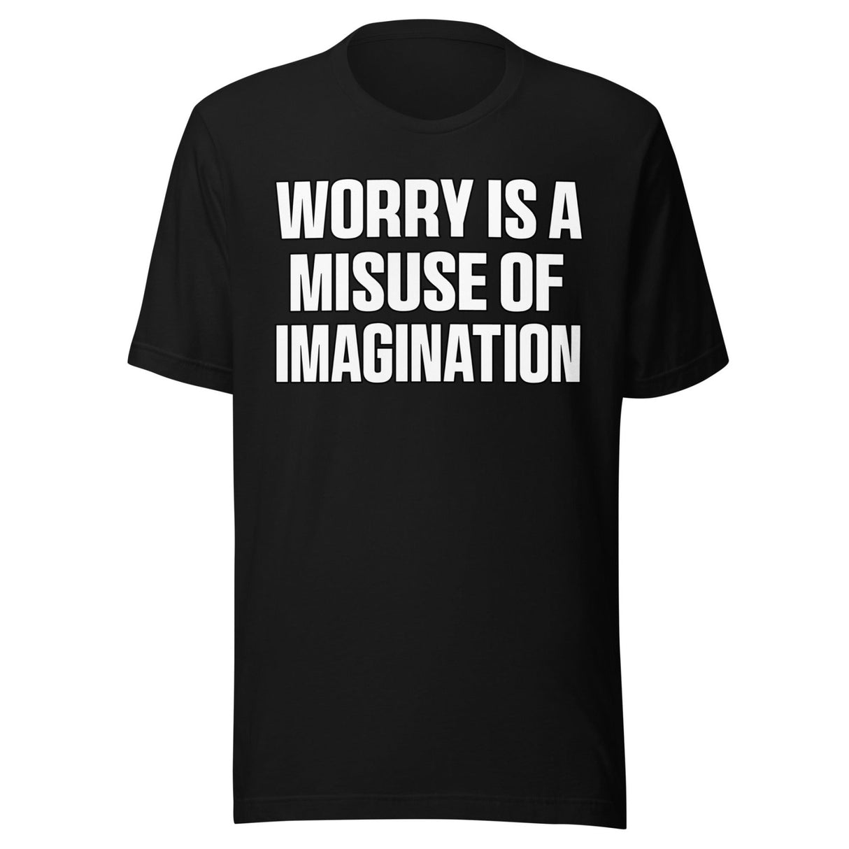 Worry Is A Misuse Of Imagination Shirt