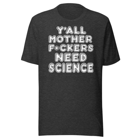 Y'all Need Science Shirt
