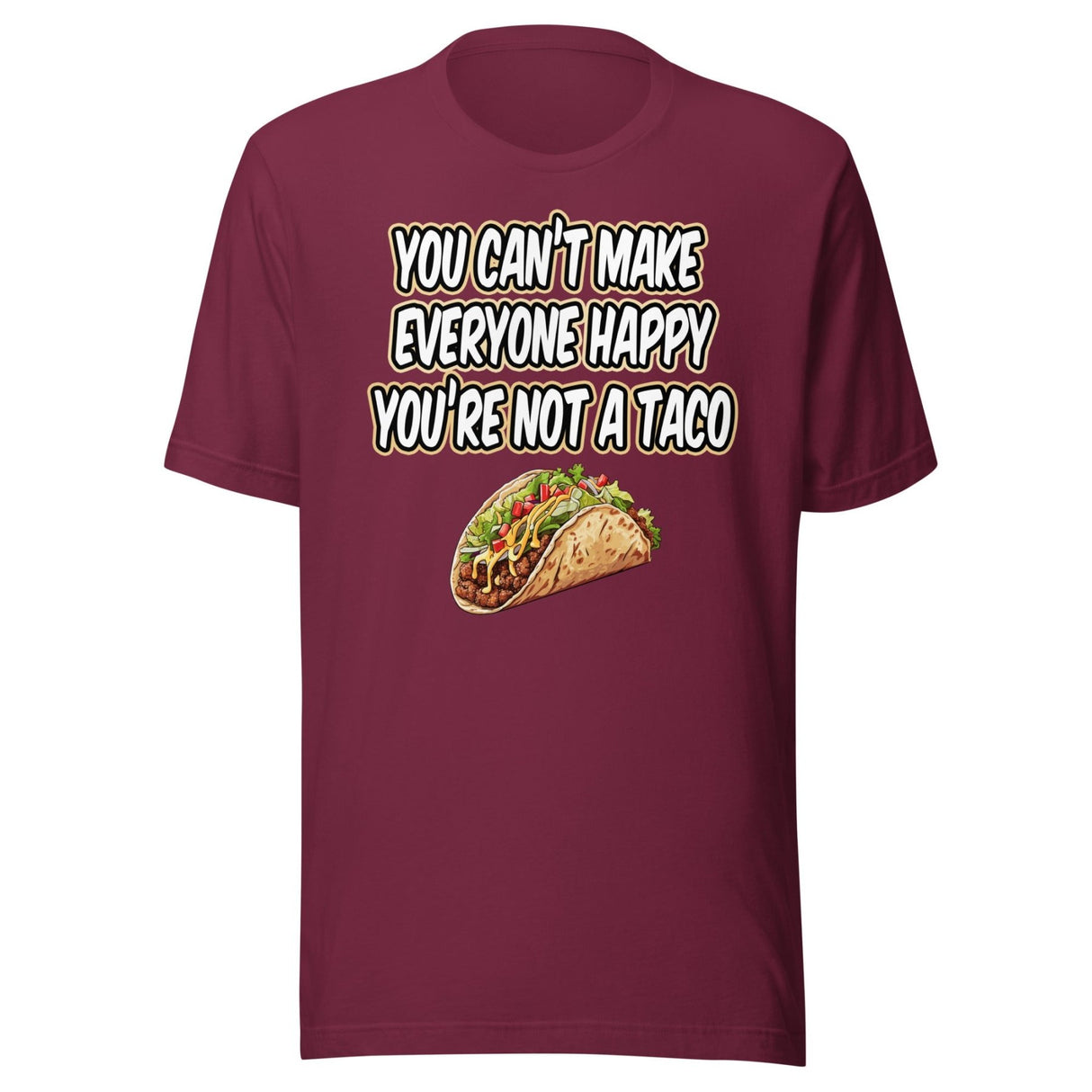 You Can't Make Everyone Happy You're Not A Taco Shirt