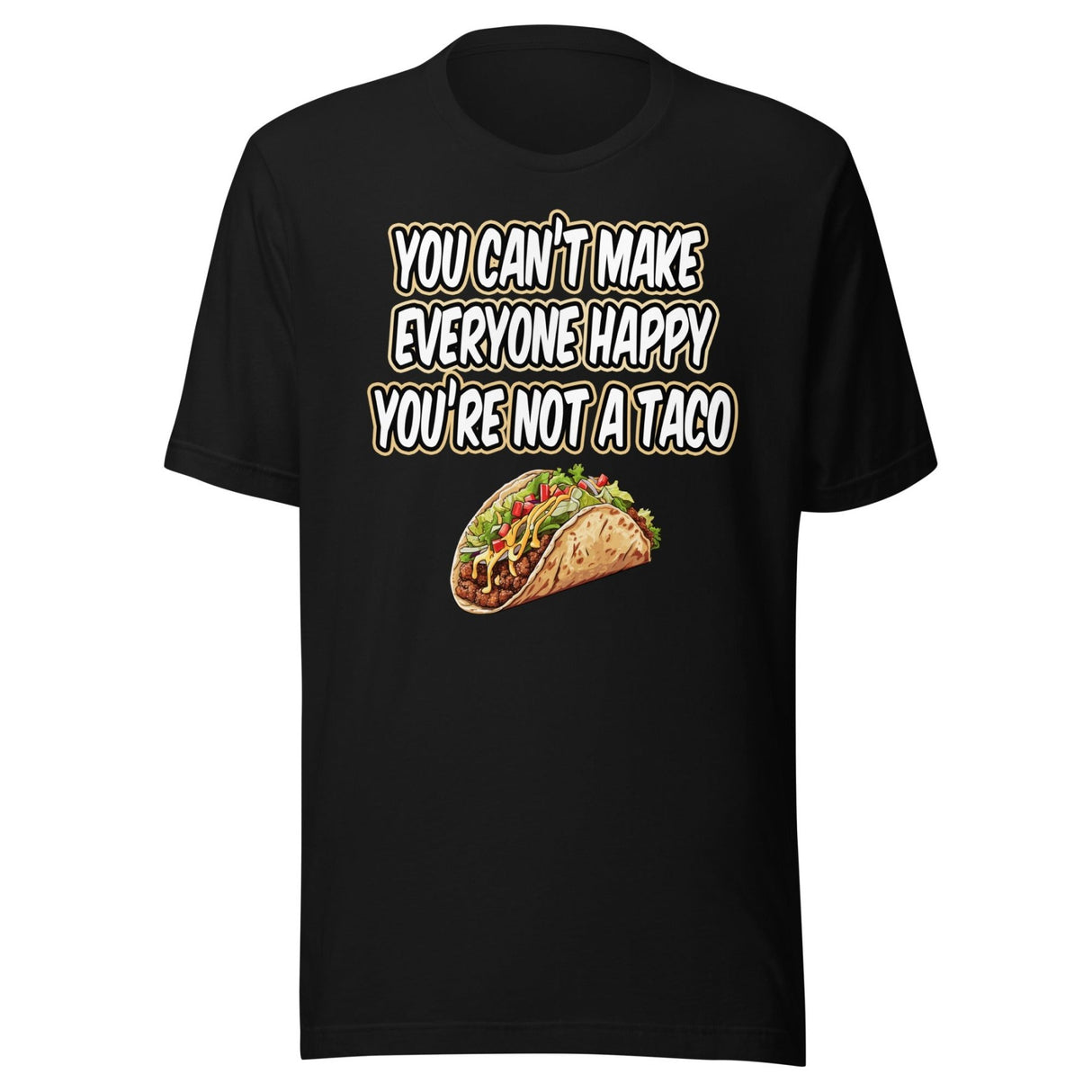 You Can't Make Everyone Happy You're Not A Taco Shirt