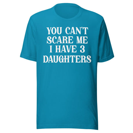 You Can't Scare Me I Have 3 Daughters Shirt