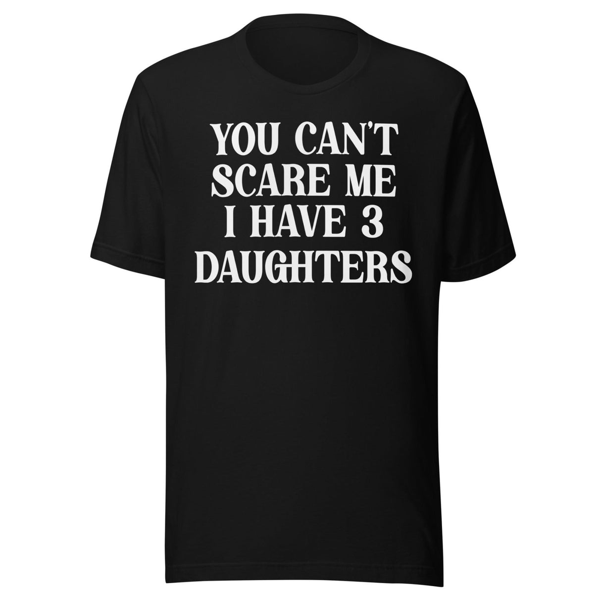 You Can't Scare Me I Have 3 Daughters Shirt