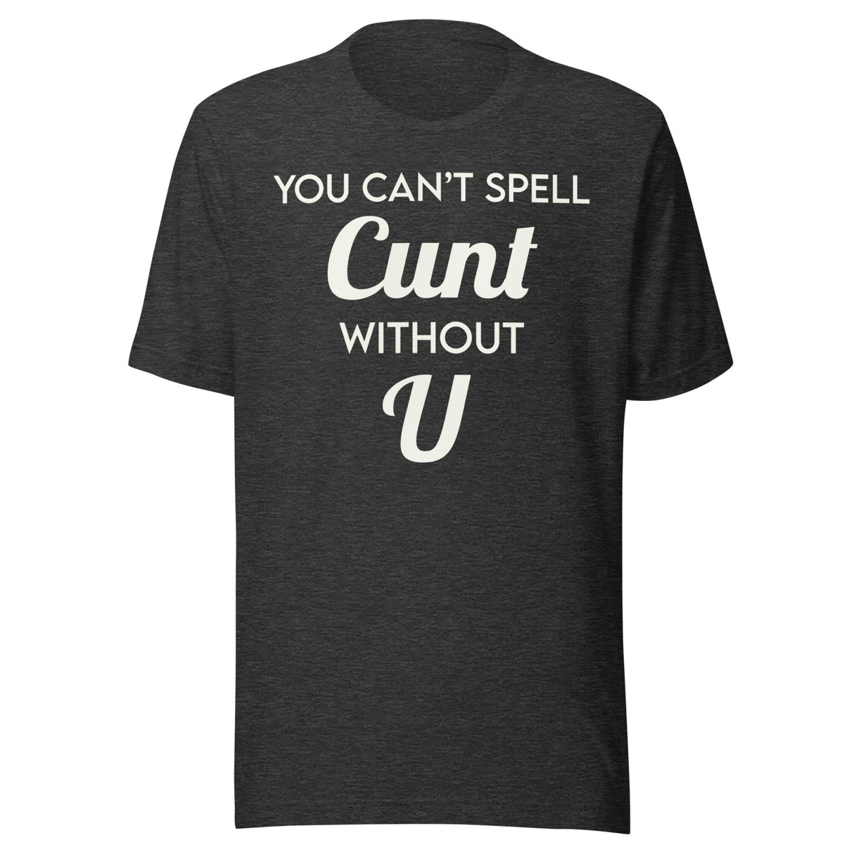 You Can't Spell Cunt Without U Shirt
