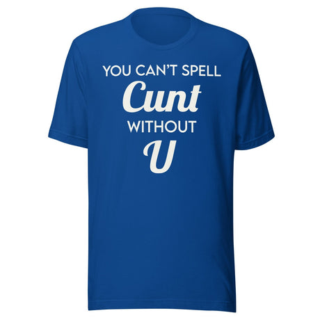 You Can't Spell Cunt Without U Shirt
