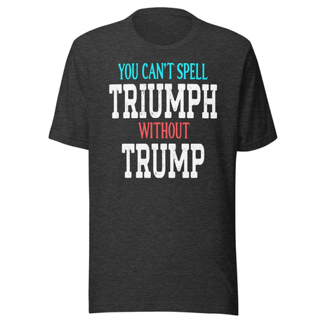 You Can't Spell Triumph Without Trump Shirt