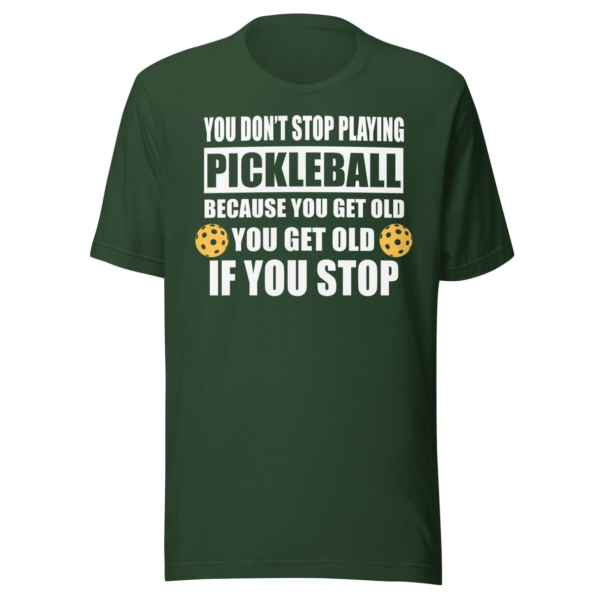 You Don't Stop Playing Pickleball Because You Get Old Shirt