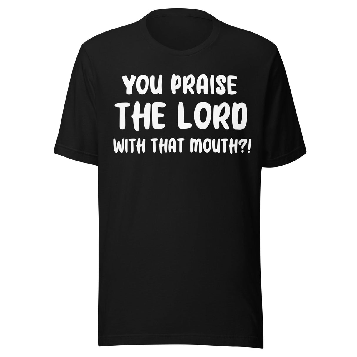 You Praise The Lord With That Mouth Anti - Cussing Shirt