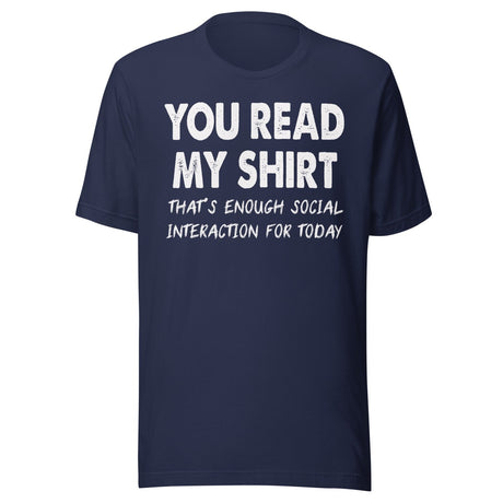 You Read My Shirt That's Enough Social Interaction For Today Shirt