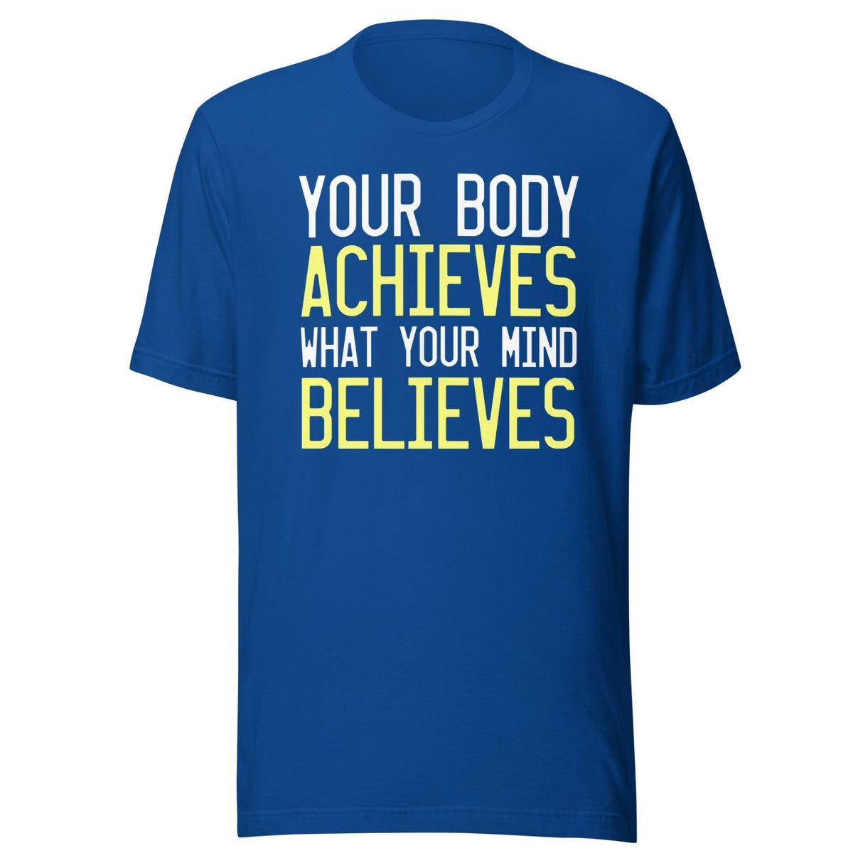 Your Body Achieves What Your Mind Believes Shirt