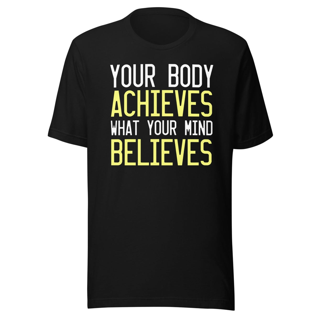 Your Body Achieves What Your Mind Believes Shirt