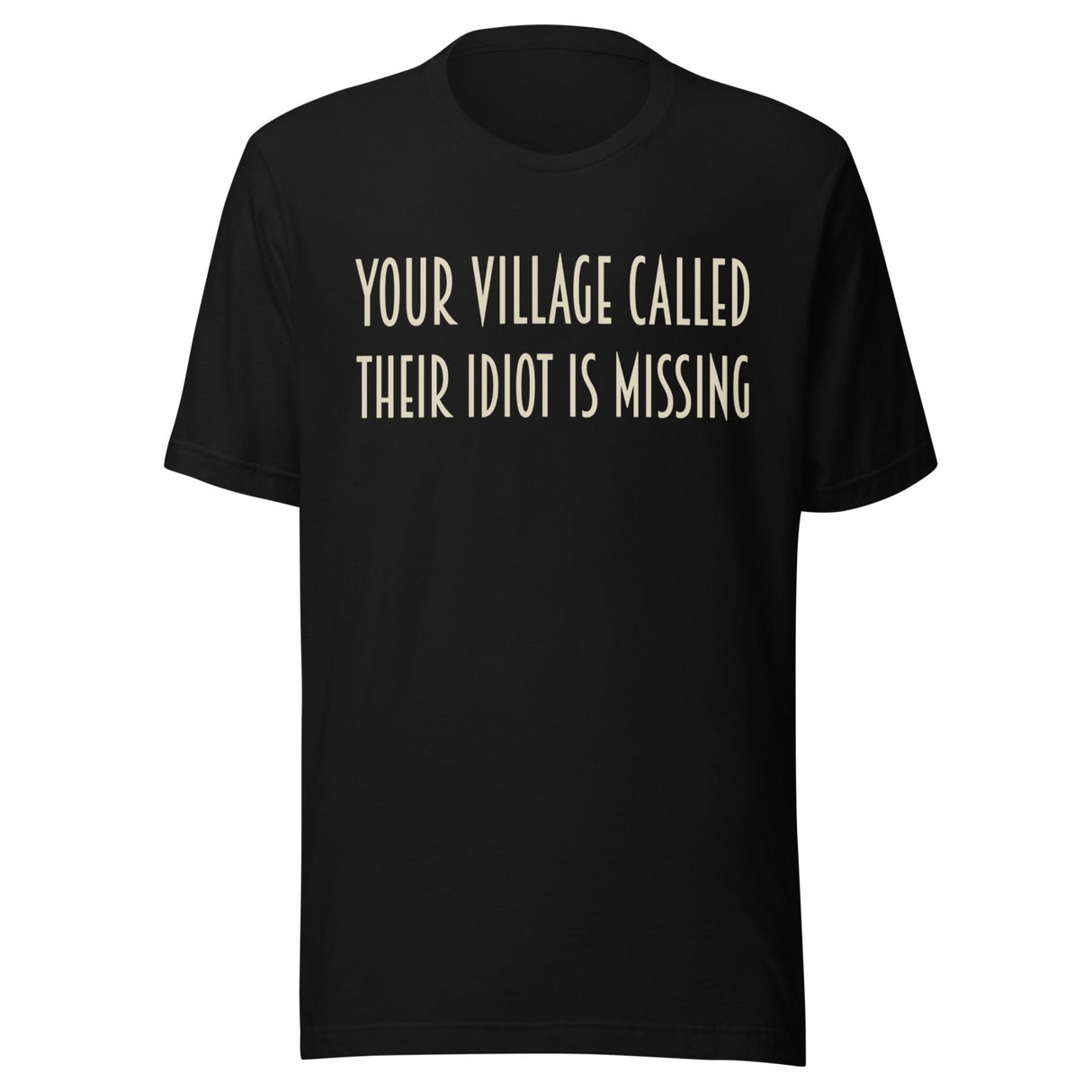 Your Village Called Their Idiot is Missing Shirt