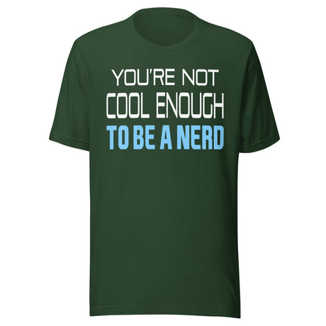 You're Not Cool Enough To Be a Nerd Shirt
