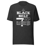 A Black Belt is a White Belt That Never Quit Shirt