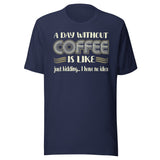 A Day Without Coffee Shirt