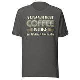 A Day Without Coffee Shirt