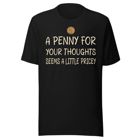 A Penny For Your Thoughts Seems a Little Pricey Shirt