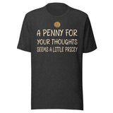 A Penny For Your Thoughts Seems a Little Pricey Shirt