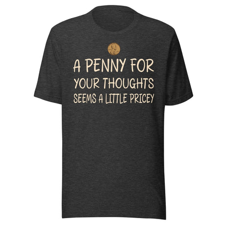 A Penny For Your Thoughts Seems a Little Pricey Shirt